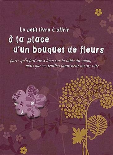 Le petit livre à offrir à la place d'un bouquet de fleurs Parce qu'il fait aussi bien sur la table du salon mais que ses feuilles jaunissent moins vite