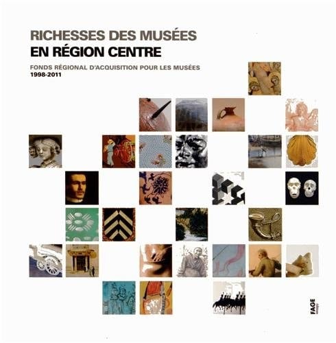 Richesses des musées en région Centre Fonds régional d'acquisition pour les musées, 1998-2011