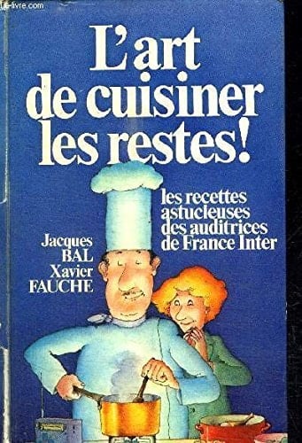 L'art de cuisiner les restes! Les recettes astucieuses des auditrices de France-Inter