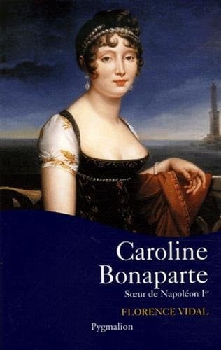 Caroline Bonaparte : soeur de Napoléon Ier