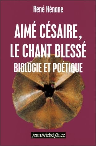 Aimé Césaire, le chant blessé. Biologie et poétique. Préface de Jean Bernard.