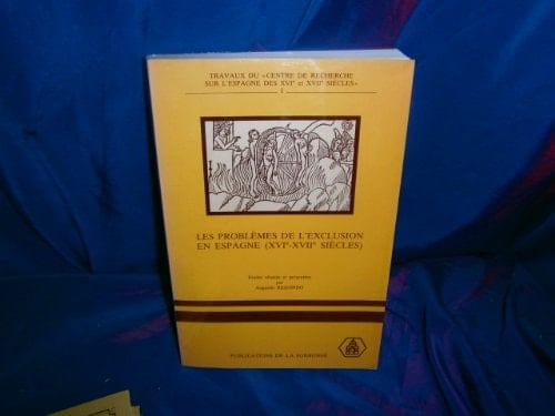 Les Problèmes de l'exclusion en Espagne, XVIe-XVIIe siècles: Idéologie et discours : colloque international, Sorbonne, 13, 14 et 15 mai 1982 ... des XVIe et XVIIe siècles") (French Edition)