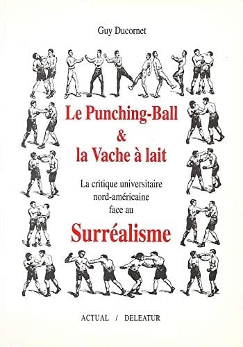 Le punching-ball & la vache à lait: La critique universitaire nord-américaine face au surréalisme (French Edition)