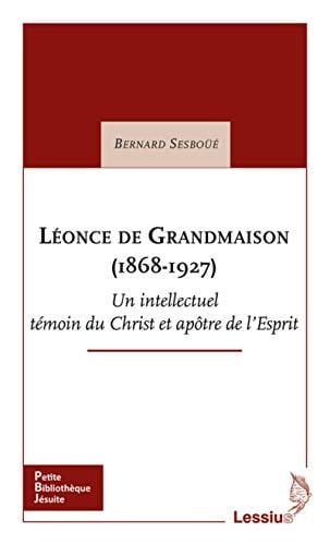 Léonce de Grandmaison (1868-1927) un intellectuel témoin du Christ et apôtre de l'Esprit