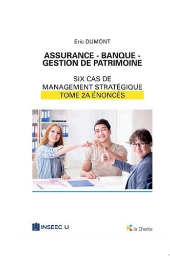 Assurance - Banque - Gestion de patrimoine - Tome 2a 6 cas de management stratégique - énoncés