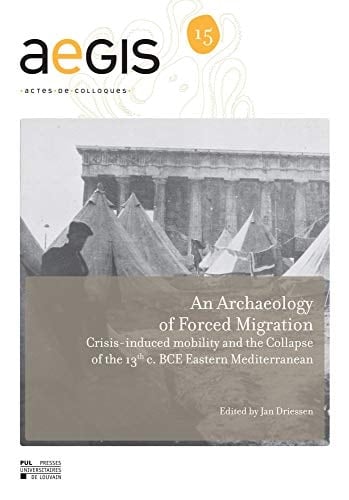 An Archaeology of Forced Migration Crisis-induced mobility and the Collapse of the 13th c. BCE Eastern Mediterranean
