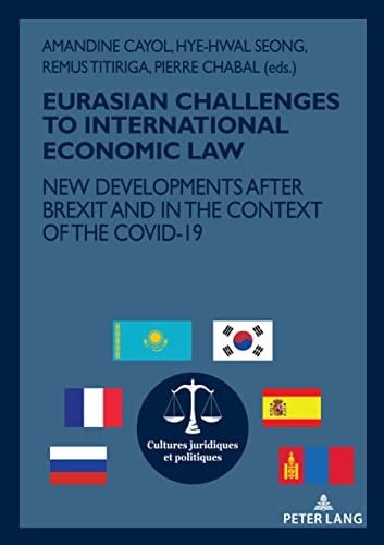 EURASIAN CHALLENGES TO INTERNATIONAL ECONOMIC LAW: NEW DEVELOPMENTS AFTER BREXIT AND IN THE CONTEXT OF THE COVID-19 (Cultures juridiques et politiques Book 18)