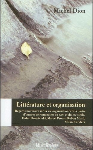 Littérature et organisation regards nouveaux sur la vie organisationnelle à partir d'œuvres de romanciers du XIXe et du XXe siècle : Fedor Dostoïevski, Marcel Proust, Robert Musil, Milan Kundera
