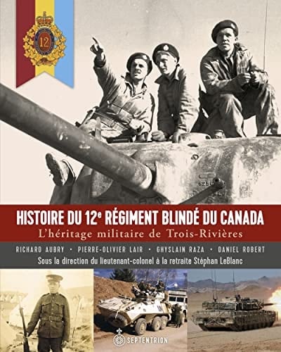 Histoire du 12e Régiment blindé du Canada l'héritage militaire de Trois-Rivières