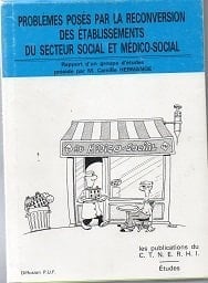 Problèmes posés par la reconversion des établissements du secteur social et médico-social - rapport d'un groupe d'étude...