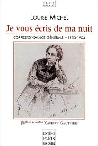 Je vous écris de ma nuit: Correspondance générale de Louise Michel, 1850-1904 (Essais et documents) (French Edition)