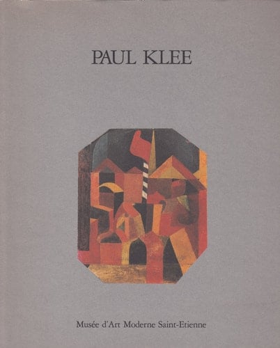 Paul Klee 1879 - 1940 ; [l'exposition du Museum of Modern Art, New-York, 12 février - 5 mai 1987 ou à celui du Kunstmuseum Berne, 25 sept. 1987 - 3 janvier 1988]