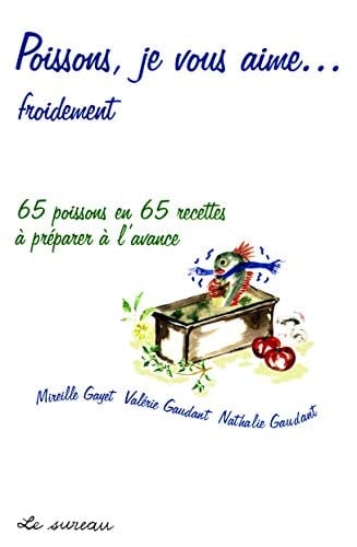 Poissons je vous aime... 65 poissons en 65 recettes à préparer à l'avance