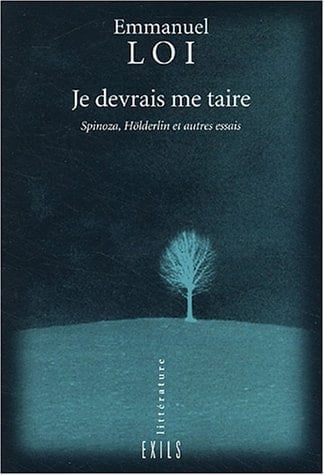 Je devrais me taire Spinoza, Hölderlin et autres essais