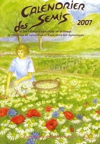 Calendrier des semis 2007 et des travaux d'agriculture, de jardinage, de viticulture, de sylviculture et d'apiculture bio-dynamiques