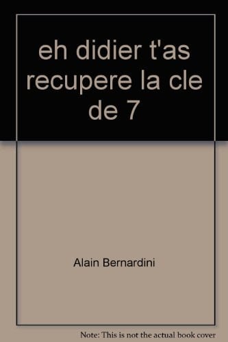 Alain Bernardini, eh Didier t'as récupéré la clé de 7 ou comment faire ce qu'on a vraiment envie de faire : [Publié à l'occasion de l'exposition qui s'est tenue au MAC-VAL du 2 février au 29 avril 2007 dans le cadre du cycle zones de productivités concertées, 13 octobre 2006-19 août 2007]