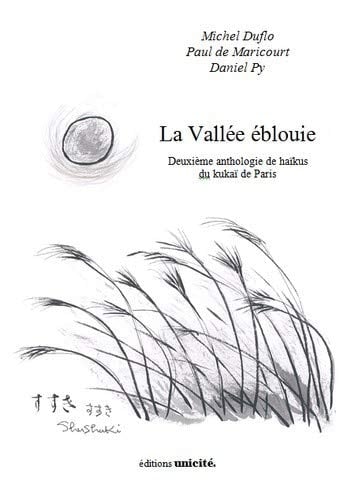 La Vallée éblouie Deuxième anthologie de haïkus du kukaï de Paris