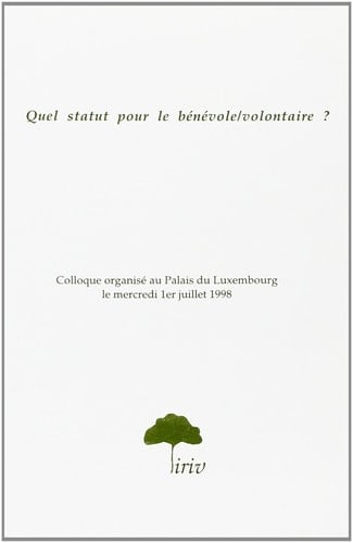 Quel statut pour le bénévole/volontaire? colloque organisé au Palais du Luxembourg le 1er juillet 1998