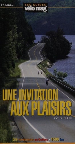 Une Invitation aux Plaisirs 25 Randonnees a Velo au Quebec