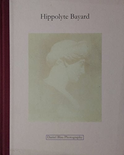 Hippolyte Bayard Photography and the Spirit : a Collection of Photographs from 1839 to 1848