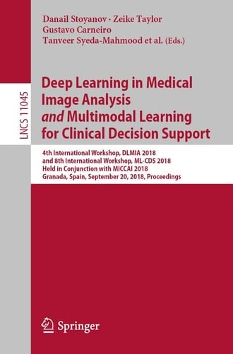 Deep Learning in Medical Image Analysis and Multimodal Learning for Clinical Decision Support 4th International Workshop, DLMIA 2018, and 8th International Workshop, ML-CDS 2018, Held in Conjunction with MICCAI 2018, Granada, Spain, September 20, 2018, Proceedings