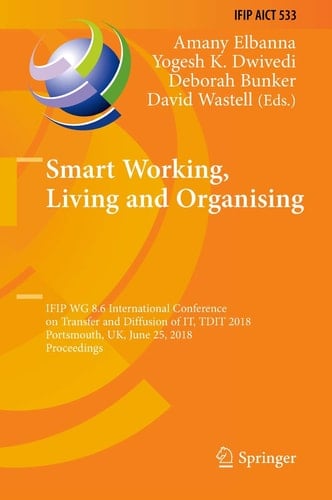 Smart Working, Living and Organising IFIP WG 8.6 International Conference on Transfer and Diffusion of IT, TDIT 2018, Portsmouth, UK, June 25, 2018, Proceedings