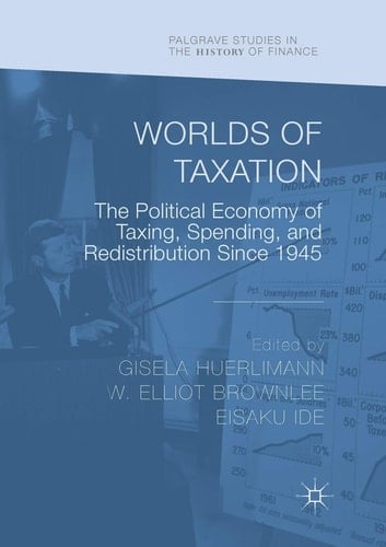 Worlds of Taxation The Political Economy of Taxing, Spending, and Redistribution Since 1945