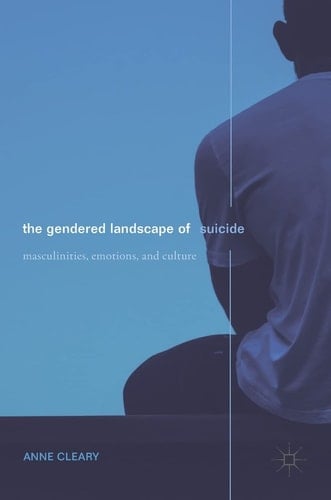 The Gendered Landscape of Suicide Masculinities, Emotions, and Culture