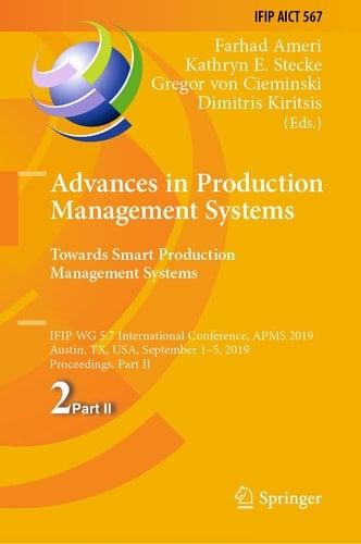 Advances in Production Management Systems. Towards Smart Production Management Systems IFIP WG 5.7 International Conference, APMS 2019, Austin, TX, USA, September 1–5, 2019, Proceedings, Part II