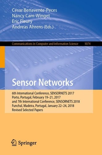 Sensor Networks 6th International Conference, SENSORNETS 2017, Porto, Portugal, February 19-21, 2017, and 7th International Conference, SENSORNETS 2018, Funchal, Madeira, Portugal, January 22-24, 2018, Revised Selected Papers
