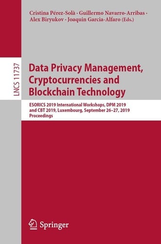 Data Privacy Management, Cryptocurrencies and Blockchain Technology ESORICS 2019 International Workshops, DPM 2019 and CBT 2019, Luxembourg, September 26–27, 2019, Proceedings