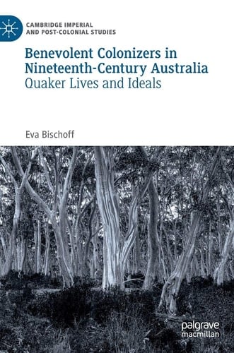 Benevolent Colonizers in Nineteenth-Century Australia Quaker Lives and Ideals