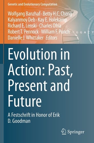 Evolution in Action: Past, Present and Future A Festschrift in Honor of Erik D. Goodman