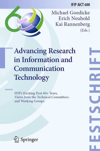 Advancing Research in Information and Communication Technology IFIP's Exciting First 60+ Years, Views from the Technical Committees and Working Groups