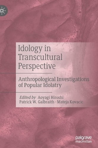 Idology in Transcultural Perspective Anthropological Investigations of Popular Idolatry