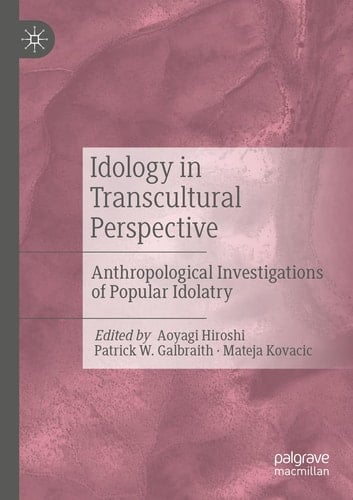 Idology in Transcultural Perspective Anthropological Investigations of Popular Idolatry