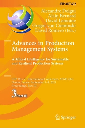Advances in Production Management Systems. Artificial Intelligence for Sustainable and Resilient Production Systems IFIP WG 5.7 International Conference, APMS 2021, Nantes, France, September 5–9, 2021, Proceedings, Part III