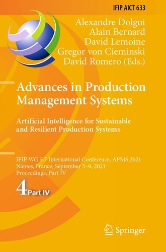 Advances in Production Management Systems. Artificial Intelligence for Sustainable and Resilient Production Systems IFIP WG 5.7 International Conference, APMS 2021, Nantes, France, September 5–9, 2021, Proceedings, Part IV