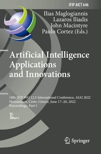 Artificial Intelligence Applications and Innovations 18th IFIP WG 12.5 International Conference, AIAI 2022, Hersonissos, Crete, Greece, June 17–20, 2022, Proceedings, Part I