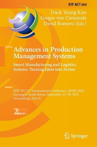 Advances in Production Management Systems. Smart Manufacturing and Logistics Systems: Turning Ideas into Action IFIP WG 5.7 International Conference, APMS 2022, Gyeongju, South Korea, September 25–29, 2022, Proceedings, Part II