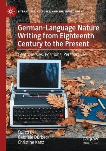 German-Language Nature Writing from Eighteenth Century to the Present Controversies, Positions, Perspectives