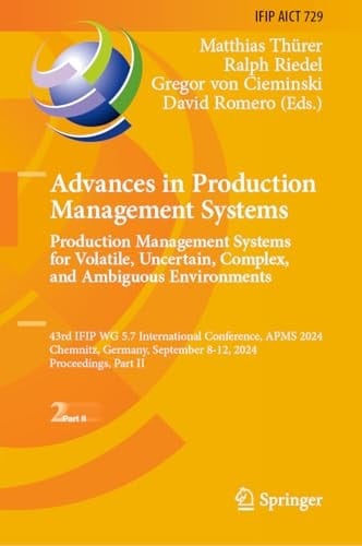 Advances in Production Management Systems. Production Management Systems for Volatile, Uncertain, Complex, and Ambiguous Environments 43rd IFIP WG 5.7 International Conference, APMS 2024, Chemnitz, Germany, September 8-12, 2024, Proceedings, Part II