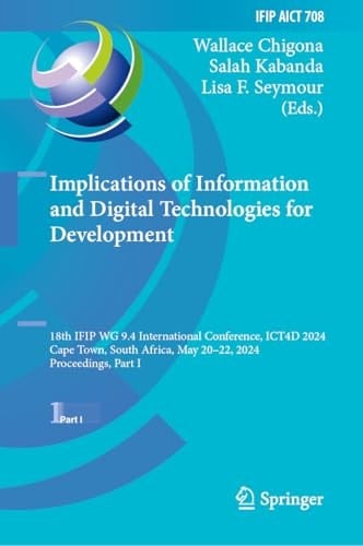 Implications of Information and Digital Technologies for Development 18th IFIP WG 9.4 International Conference, ICT4D 2024, Cape Town, South Africa, May 20–22, 2024, Proceedings, Part I