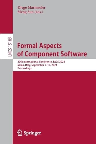 Formal Aspects of Component Software 20th International Conference, FACS 2024, Milan, Italy, September 9–10, 2024, Proceedings