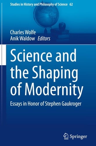 Science and the Shaping of Modernity Essays in Honor of Stephen Gaukroger