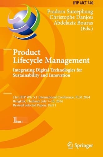 Product Lifecycle Management. Integrating Digital Technologies for Sustainability and Innovation 21st IFIP WG 5.1 International Conference, PLM 2024, Bangkok, Thailand, July 7–10, 2024, Revised Selected Papers, Part I
