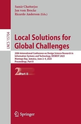Local Solutions for Global Challenges 20th International Conference on Design Science Research in Information Systems and Technology, DESRIST 2025, Montego Bay, Jamaica, June 2–4, 2025, Proceedings, Part II