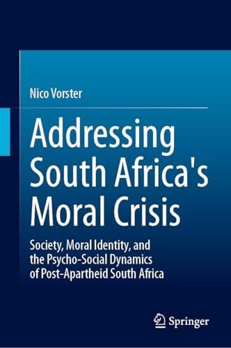 Addressing South Africa's Moral Crisis Society, Moral Identity, and the Psycho-Social Dynamics of Post-Apartheid South Africa