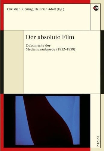 Der absolute Film Dokumente der Medienavantgarde (1912-1938)