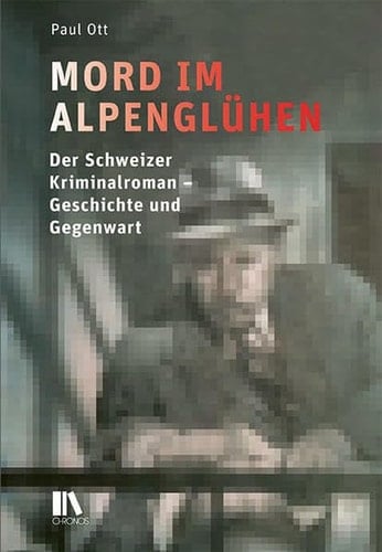 Mord im Alpenglühen der Schweizer Kriminalroman - Geschichte und Gegenwart